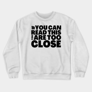 FUNNY SOCIAL DISTANCING T-SHIRT IF YOU CAN READ THIS, YOU ARE TOO CLOSE Crewneck Sweatshirt